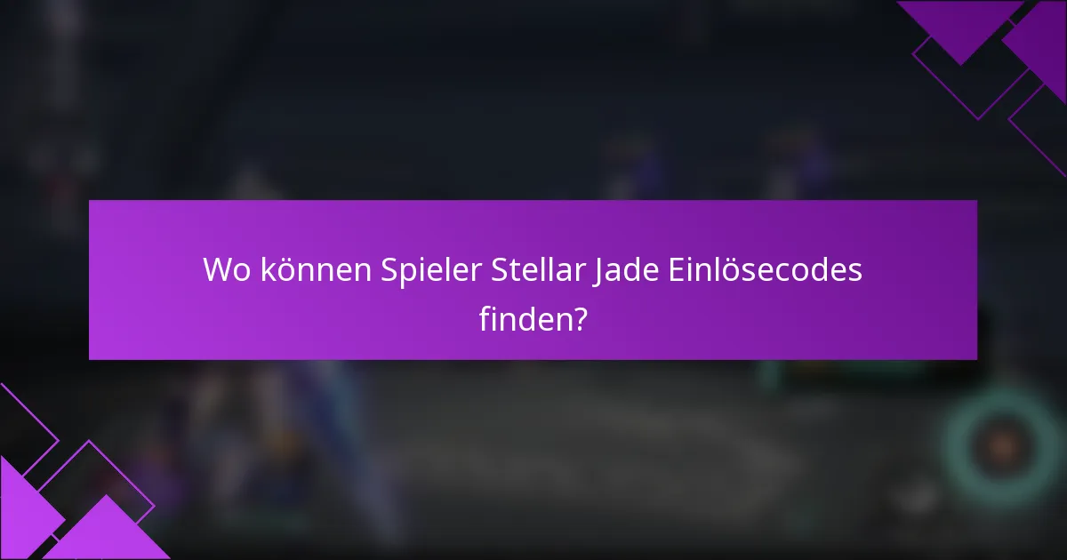 Wo können Spieler Stellar Jade Einlösecodes finden?